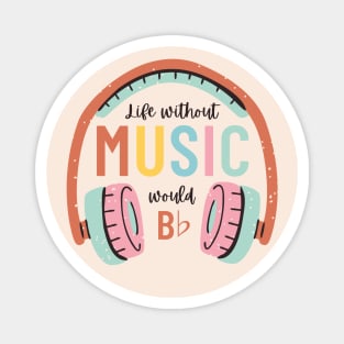 Without music life would b flat Magnet